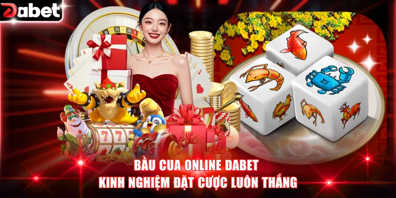 Bầu Cua Online DABET - Kinh Nghiệm Đặt Cược Luôn Thắng 1 Bầu Cua online