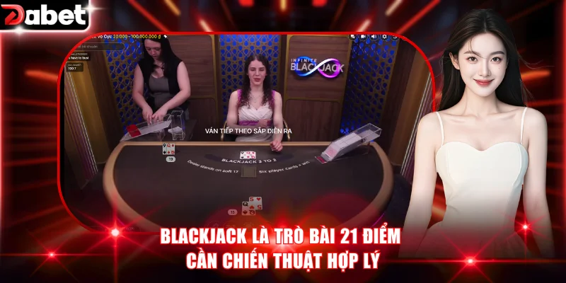 Casino Ăn Tiền Là Gì? Top 4+ Game Casino HOT Nhất Năm 2026 4 Blackjack là trò bài 21 điểm cần chiến thuật hợp lý