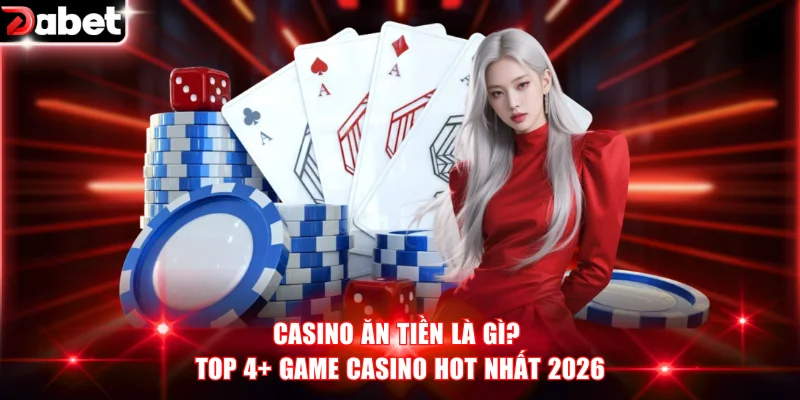 Casino Ăn Tiền Là Gì? Top 4+ Game Casino HOT Nhất Năm 2026 1 Casino ăn tiền