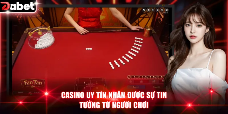 Casino uy tín nhận được sự tin tưởng từ người chơi