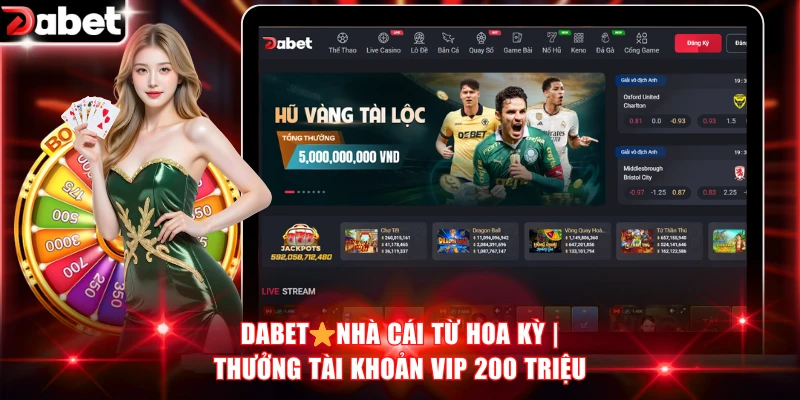 DABET⭐Nhà Cái Từ Hoa Kỳ | Thưởng Tài Khoản VIP 200 Triệu 13 DABET