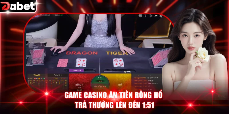 Casino Ăn Tiền Là Gì? Top 4+ Game Casino HOT Nhất Năm 2026 3 Game casino ăn tiền Rồng Hổ trả thưởng lên đến 1:51