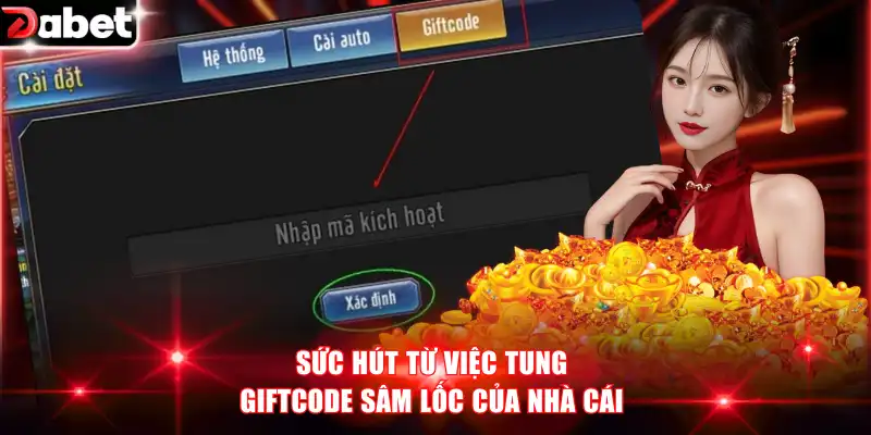 Giftcode Sâm Lốc - Nhận Thưởng Hấp Dẫn Mỗi Ngày Với DABET 2 Sức hút từ việc tung giftcode sâm lốc của nhà cái
