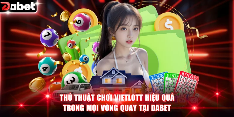 Thủ thuật chơi Vietlott hiệu quả trong mọi vòng quay tại DABET